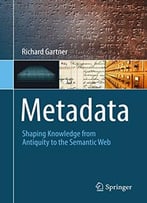 Metadata: Shaping Knowledge From Antiquity To The Semantic Web