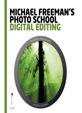 Michael Freeman’S Photo School: Digital Editing