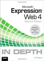 Microsoft Expression Web 4 In Depth: Updated For Service Pack 2 – Html 5, Css 3, Jquery (2nd Edition)