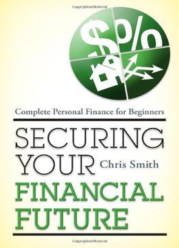 Securing Your Financial Future: Complete Personal Finance For Beginners