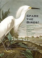 Spare The Birds!: George Bird Grinnell And The First Audubon Society