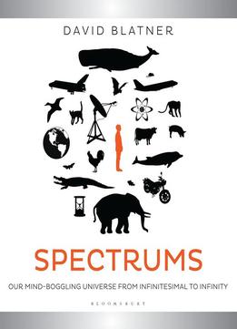 Spectrums: Our Mind-Boggling Universe From Infinitesimal To Infinity