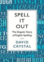 Spell It Out: The Story Of English Spelling