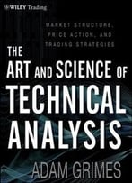 The Art & Science Of Technical Analysis: Market Structure, Price Action & Trading Strategies