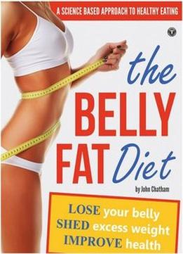The Belly Fat Diet: Lose Your Belly, Shed Excess Weight, Improve Health