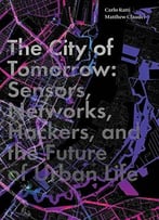 The City Of Tomorrow: Sensors, Networks, Hackers, And The Future Of Urban Life