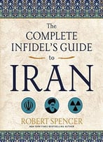 The Complete Infidel’S Guide To Iran