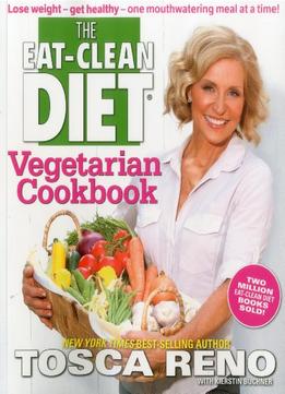 The Eat-Clean Diet Vegetarian Cookbook: Lose Weight And Get Healthy – One Mouthwatering Meal At A Time!