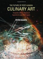The Future Of Post-Human Culinary Art: Towards A New Theory Of Ingredients And Techniques