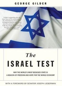 The Israel Test: Why The World’S Most Besieged State Is A Beacon Of Freedom And Hope For The World Economy