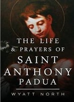 The Life And Prayers Of Saint Anthony Of Padua