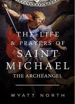 The Life And Prayers Of Saint Michael The Archangel