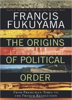 The Origins Of Political Order: From Prehuman Times To The French Revolution