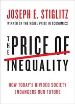 The Price Of Inequality: How Today’S Divided Society Endangers Our Future