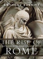 The Rise Of Rome: The Making Of The World’S Greatest Empire