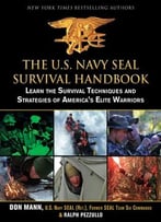 The U.S. Navy Seal Survival Handbook: Learn The Survival Techniques And Strategies Of America’S Elite Warriors