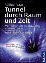 Tunnel Durch Raum Und Zeit: Von Einstein Zu Hawking: Schwarze Löcher, Zeitreisen Und Überlichtgeschwindigkeit