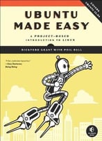 Ubuntu Made Easy: A Project-Based Introduction To Linux