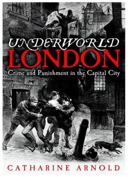 Underworld London: Crime And Punishment In The Capital City