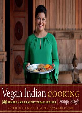 Vegan Indian Cooking: 140 Simple And Healthy Vegan Recipes