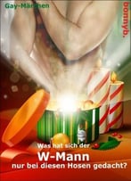 Was Hat Sich Der W-Mann Nur Bei Diesen Hosen Gedacht?: Sirius Und Perus Die Elfen Des W-Mann’S
