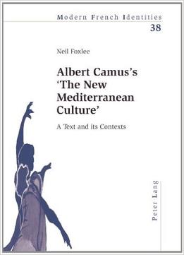 Albert Camus’S ‘The New Mediterranean Culture’: A Text And Its Contexts