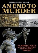 An End To Murder: A Criminologist’S View Of Violence Throughout History