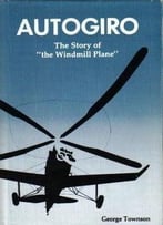 Autogiro: The Story Of The Windmill Plane