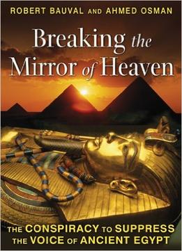 Breaking The Mirror Of Heaven: The Conspiracy To Suppress The Voice Of Ancient Egypt