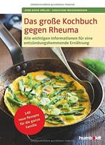 Das Große Kochbuch Gegen Rheuma: Alle Wichtigen Informationen Für Eine Entzündungshemmende Ernährung