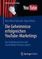 Die Geheimnisse Erfolgreichen Youtube- Marketings: Von Youtubern Lernen Und Social Media Chancen Nutzen
