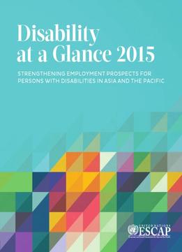 Disability At A Glance 2015: Strengthening Employment Prospects For Persons With Disabilities In Asia And The Pacific