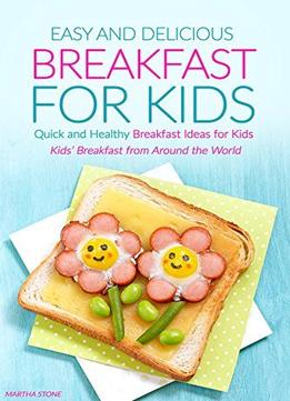 Easy And Delicious Breakfast For Kids: Quick And Healthy Breakfast Ideas For Kids