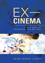 Ex-Cinema: From A Theory Of Experimental Film And Video