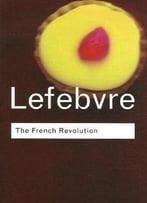 Georges Lefebvre, Elizabeth M. Evanson – The French Revolution