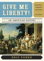 Give Me Liberty!: An American History (Seagull Fourth Edition) (Vol. 1)