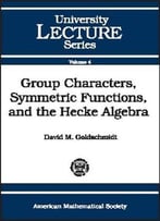 Group Characters, Symmetric Functions,And The Hecke Algebra By David M. Goldschmidt