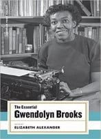 Gwendolyn Brooks, Elizabeth Alexander – The Essential Gwendolyn Brooks