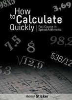 Henry Sticker – How To Calculate Quickly: Full Course In Speed Arithmetic
