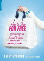 How To Shop For Free: Shopping Secrets For Smart Women Who Love To Get Something For Nothing