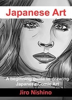 Japanese Art: A Beginning Guide To Drawing Japanese Comic Art