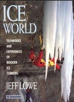 Jeff Lowe – Ice World: Techniques And Experiences Of Modern Ice Climbing