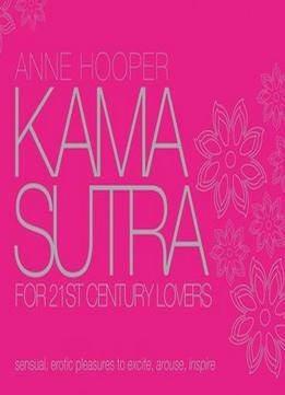 Kama Sutra For 21St Century Lovers: Sensual, Erotic Pleasures To Arouse And Inspire