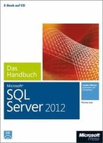 Microsoft Sql Server 2012 – Das Handbuch: Insiderwissen – Praxisnah Und Kompetent