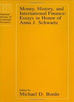 Money, History And International Finance: Essays In Honour Of Anna J.Schwartz