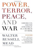Power, Terror, Peace, And War: America’S Grand Strategy In A World At Risk