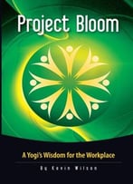 Project Bloom: A Yogi’S Wisdom For The Workplace