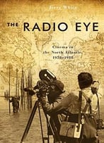 Radio Eye: Cinema In The North Atlantic, 1958-1988 (Film And Media Studies)
