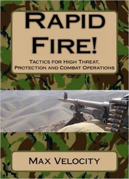 Rapid Fire! Tactics For High Threat, Protection And Combat Operations