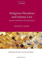 Religious Pluralism And Islamic Law: Dhimmis And Others In The Empire Of Law